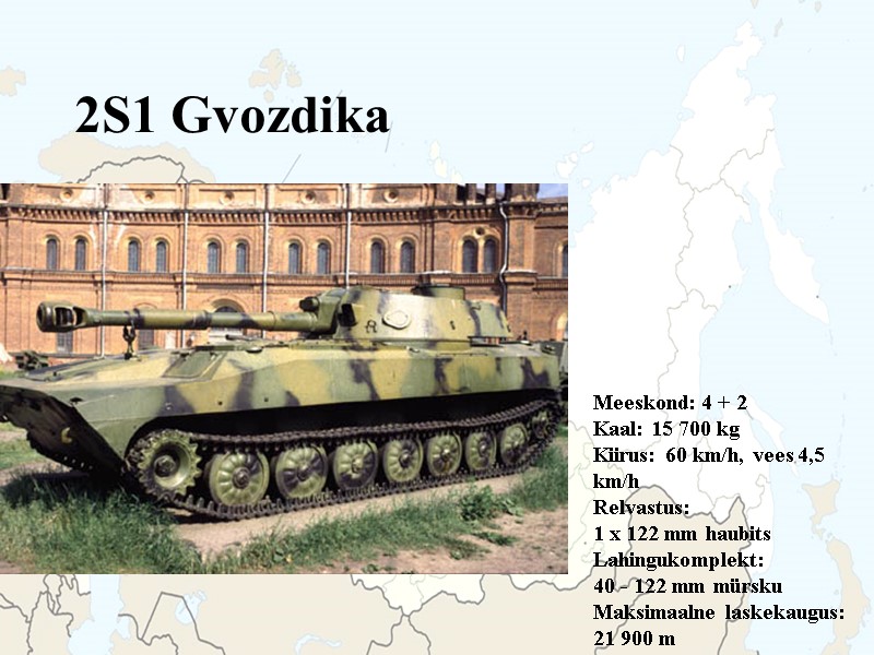 2S1 Gvozdika  Meeskond: 4 + 2 Kaal: 15 700 kg Kiirus: 60 km/h,